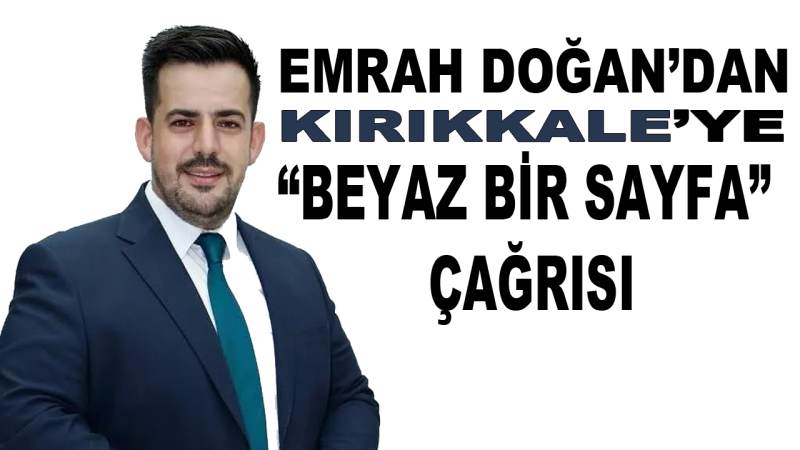 Emrah Doğan’dan Kırıkkale’ye “Beyaz Bir Sayfa” çağrısı